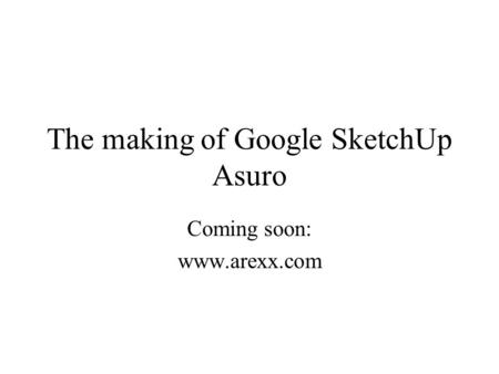 The making of Google SketchUp Asuro Coming soon: www.arexx.com.