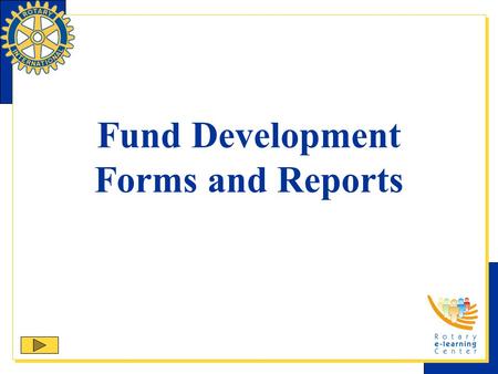 Fund Development Forms and Reports. Learning Objectives This presentation will help you become familiar with various Fund Development forms and reports.