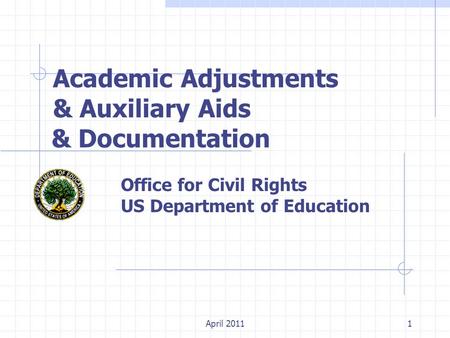 1 Academic Adjustments & Auxiliary Aids & Documentation Office for Civil Rights US Department of Education April 2011.