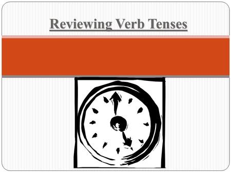 Reviewing Verb Tenses. Verb Tense Review The Importance of Time Verb tense expresses the time of an event or action. Time and how it is expressed in writing.