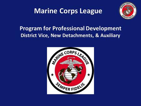 Marine Corps League Program for Professional Development District Vice, New Detachments, & Auxiliary.