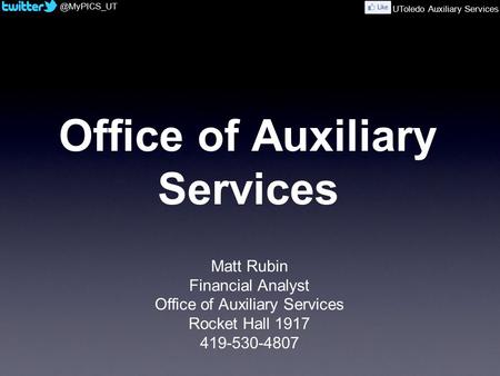 @MyPICS_UT UToledo Auxiliary Services Matt Rubin Financial Analyst Office of Auxiliary Services Rocket Hall 1917 419-530-4807 Office of Auxiliary Services.