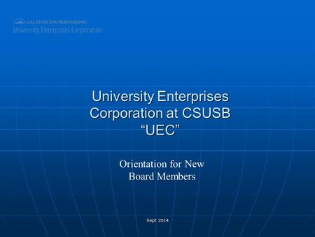 University Enterprises Corporation at CSUSB “UEC” Orientation for New Board Members Sept 2014.