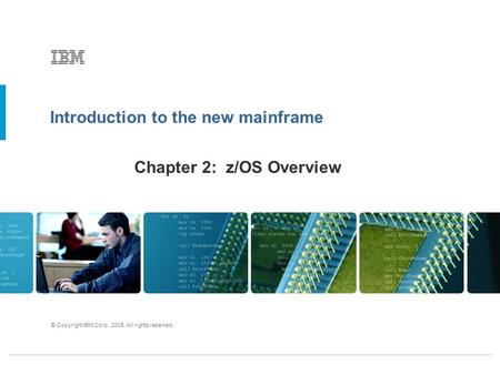 Introduction to the new mainframe © Copyright IBM Corp., 2005. All rights reserved. Chapter 2: z/OS Overview.