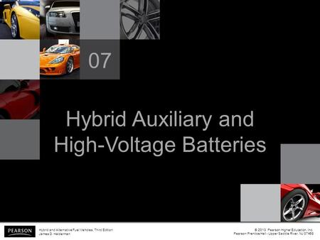Hybrid Auxiliary and High-Voltage Batteries 07 © 2013 Pearson Higher Education, Inc. Pearson Prentice Hall - Upper Saddle River, NJ 07458 Hybrid and Alternative.