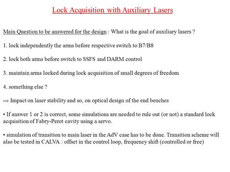 Lock Acquisition with Auxiliary Lasers Main Question to be answered for the design : What is the goal of auxiliary lasers ? 1. lock independently the arms.
