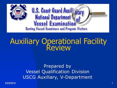 5/23/20151 Auxiliary Operational Facility Review Prepared by Vessel Qualification Division USCG Auxiliary, V-Department.
