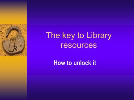 The key to Library resources How to unlock it. What is a shelf number and why is it important?  It is the number that appears on the spine of a book.