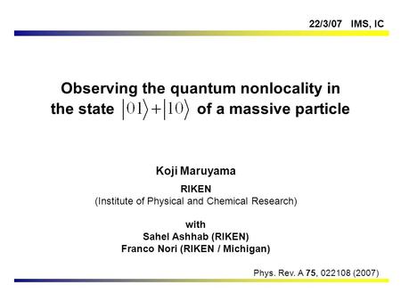 Observing the quantum nonlocality in the state of a massive particle Koji Maruyama RIKEN (Institute of Physical and Chemical Research) with Sahel Ashhab.