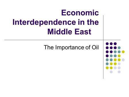 Economic Interdependence in the Middle East The Importance of Oil.