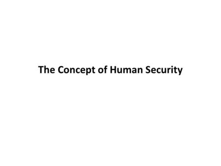 The Concept of Human Security. Definition of Security Security denotes “freedom from various needs”; The Oxford English Dictionary defines it as: “the.