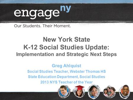 New York State K-12 Social Studies Update: Implementation and Strategic Next Steps Greg Ahlquist Social Studies Teacher, Webster Thomas HS State Education.
