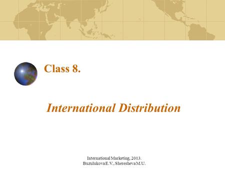 International Distribution Class 8. International Marketing, 2013. Buzulukova E.V., Sheresheva M.U.