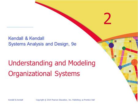 Kendall & KendallCopyright © 2014 Pearson Education, Inc. Publishing as Prentice Hall 2 Kendall & Kendall Systems Analysis and Design, 9e Understanding.