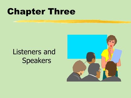 Chapter Three Listeners and Speakers. Chapter Three Table of Contents zListening: A Complex Human Behavior zActive Listening: Overcoming Obstacles zActive.