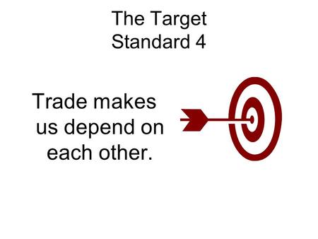 The Target Standard 4 Trade makes us depend on each other.