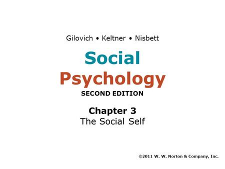 Chapter 3 The Social Self ©2011 W. W. Norton & Company, Inc. Gilovich Keltner Nisbett Social Psychology SECOND EDITION.