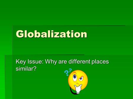 Globalization Key Issue: Why are different places similar?