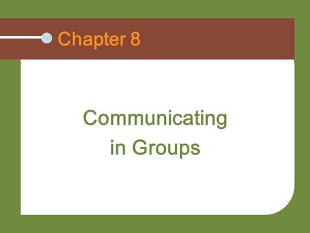 Chapter 8 Communicating in Groups. List the characteristics and types of groups and explain how groups develop Understand how group size affects communication.