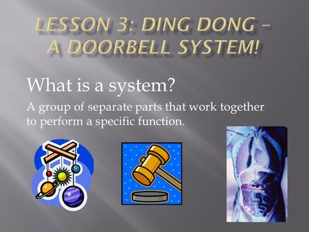 What is a system? A group of separate parts that work together to perform a specific function.