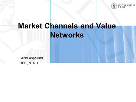 Market Channels and Value Networks Arild Aspelund IØT, NTNU.