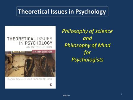 B&LdeJ 1 Theoretical Issues in Psychology Philosophy of science and Philosophy of Mind for Psychologists.