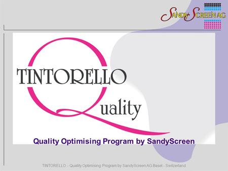 TINTORELLO - Quality Optimising Program by SandyScreen AG Basel - Switzerland Quality Optimising Program by SandyScreen.