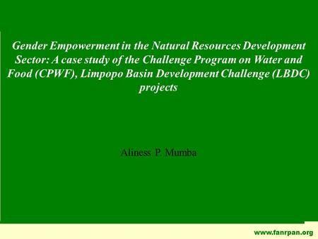 Www.fanrpan.org Gender Empowerment in the Natural Resources Development Sector: A case study of the Challenge Program on Water and Food (CPWF), Limpopo.