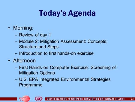 2.1 Today’s Agenda Morning: –Review of day 1 –Module 2: Mitigation Assessment: Concepts, Structure and Steps –Introduction to first hands-on exercise Afternoon.