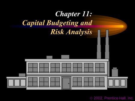 Chapter 11: Capital Budgeting and Risk Analysis  2002, Prentice Hall, Inc.