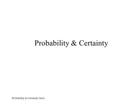Probability & Certainty: Intro Probability & Certainty.