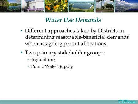 Water Use Demands Different approaches taken by Districts in determining reasonable-beneficial demands when assigning permit allocations. Two primary stakeholder.