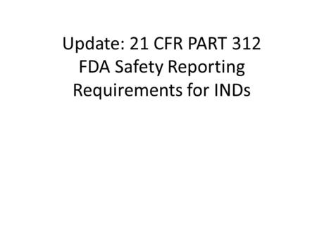 Update: 21 CFR PART 312 FDA Safety Reporting Requirements for INDs