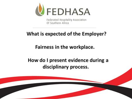 What is expected of the Employer? Fairness in the workplace. How do I present evidence during a disciplinary process.
