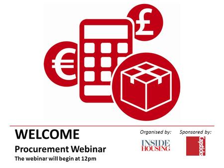 WELCOME Procurement Webinar The webinar will begin at 12pm Organised by:Sponsored by: