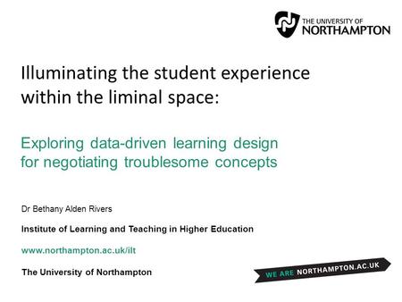 Illuminating the student experience within the liminal space: Exploring data-driven learning design for negotiating troublesome concepts Dr Bethany Alden.