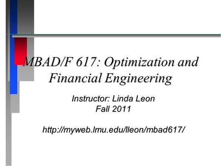 MBAD/F 617: Optimization and Financial Engineering Instructor: Linda Leon Fall 2011