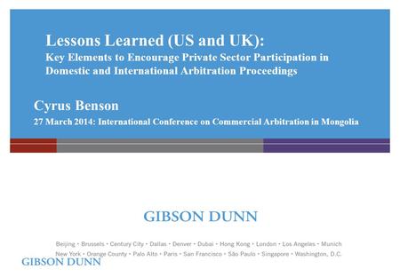 Lessons Learned (US and UK): Key Elements to Encourage Private Sector Participation in Domestic and International Arbitration Proceedings Cyrus Benson.