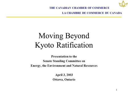 1 Moving Beyond Kyoto Ratification Presentation to the Senate Standing Committee on Energy, the Environment and Natural Resources April 3, 2003 Ottawa,