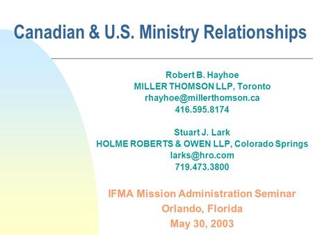 Canadian & U.S. Ministry Relationships Robert B. Hayhoe MILLER THOMSON LLP, Toronto 416.595.8174 Stuart J. Lark HOLME ROBERTS.