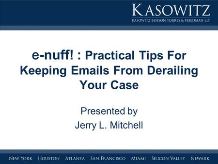 E -nuff! : Practical Tips For Keeping Emails From Derailing Your Case Presented by Jerry L. Mitchell.