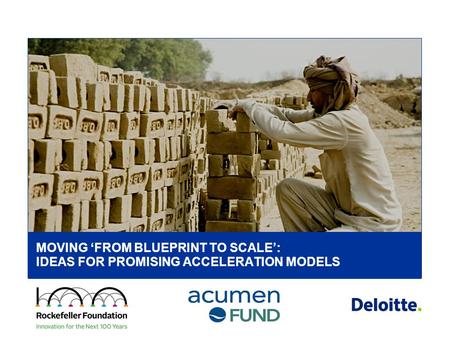Deloitte Consulting LLP MOVING ‘FROM BLUEPRINT TO SCALE’: IDEAS FOR PROMISING ACCELERATION MODELS.