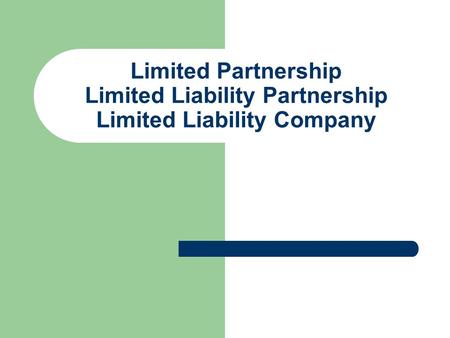 Limited Partnership Limited Liability Partnership Limited Liability Company.