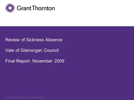 © Grant Thornton UK LLP. All rights reserved. Review of Sickness Absence Vale of Glamorgan Council Final Report- November 2009.