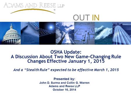 OUT IN FRONT OSHA Update: A Discussion About Two New Game-Changing Rule Changes Effective January 1, 2015 And a “Stealth Rule” expected to be effective.