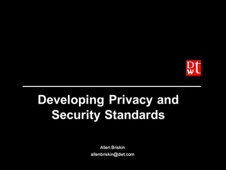 Developing Privacy and Security Standards Allen Briskin Allen Briskin