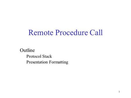 1 Remote Procedure Call Outline Protocol Stack Presentation Formatting.
