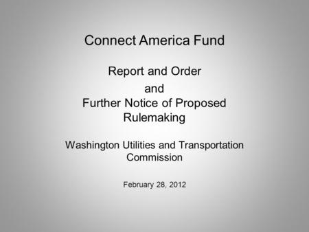 Connect America Fund Report and Order and Further Notice of Proposed Rulemaking Washington Utilities and Transportation Commission February 28, 2012.