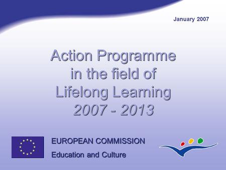 EUROPEAN COMMISSION Education and Culture January 2007.