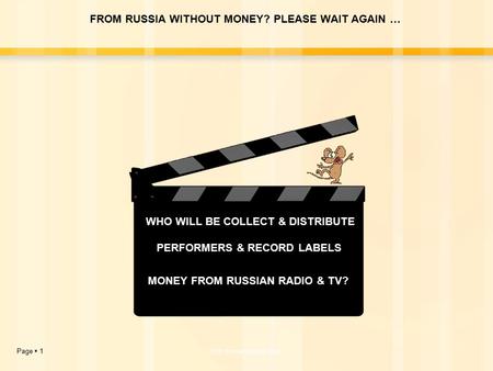 Page  1http://www.kondrin.com MONEY FROM RUSSIAN RADIO & TV? PERFORMERS & RECORD LABELS WHO WILL BE COLLECT & DISTRIBUTE FROM RUSSIA WITHOUT MONEY? PLEASE.